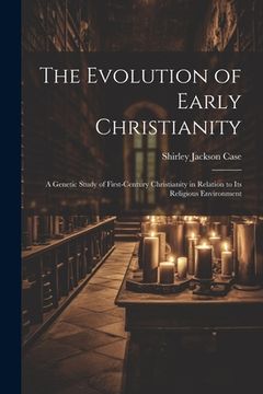 portada The Evolution of Early Christianity: A Genetic Study of First-Century Christianity in Relation to Its Religious Environment (en Inglés)