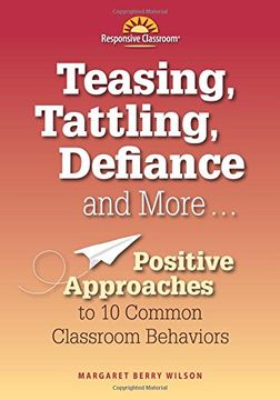 portada Teasing, Tattling, Defiance and More... Positive Approaches to 10 Common Classroom Behaviors
