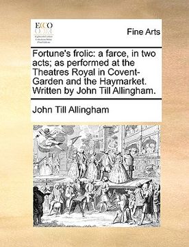 portada fortune's frolic: a farce, in two acts; as performed at the theatres royal in covent-garden and the haymarket. written by john till alli (en Inglés)