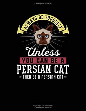 portada Always be Yourself Unless you can be a Persian cat Then be a Persian Cat: 6 Columns Columnar pad 