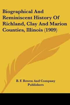 portada biographical and reminiscent history of richland, clay and marion counties, illinois (1909) (en Inglés)