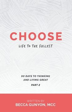portada Choose Life to the Fullest: 90 Days to Thinking and Living Great Part 2 (en Inglés)