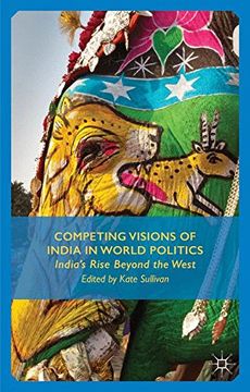 portada Competing Visions of India in World Politics: India's Rise Beyond the West (in English)