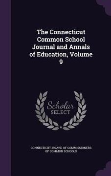 portada The Connecticut Common School Journal and Annals of Education, Volume 9 (en Inglés)