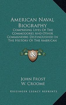 portada american naval biography: comprising lives of the commodores and other commanders distinguished in the history of the american navy (en Inglés)