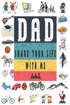 portada Dad Share Your Life With Me: Perfect For Dad's Birthday, Father's Day, Valentine Day Or Just To Show Dad You Love Him! (en Inglés)