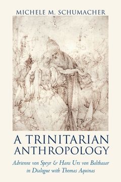 portada A Trinitarian Anthropology: Adrienne von Speyr and Hans Urs von Balthasar in Dialogue with Thomas Aquinas (en Inglés)