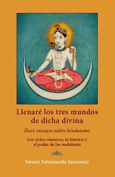 portada Llenaré los Tres Mundos de Dicha Divina: Doce Ensayos Sobre Hinduismo. Los Ciclos Cósmicos, la Historia y el Poder de los Mahatmas.