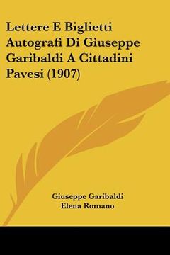 portada lettere e biglietti autografi di giuseppe garibaldi a cittadini pavesi (1907) (in English)