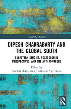 portada Dipesh Chakrabarty and the Global South: Subaltern Studies, Postcolonial Perspectives, and the Anthropocene (Postcolonial Politics) (in English)