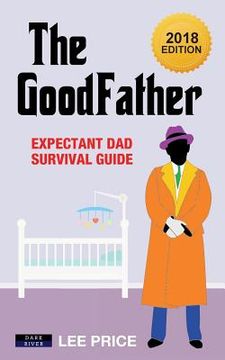 portada The GoodFather: Expectant Dad Survival Guide [2018 Edition] (en Inglés)