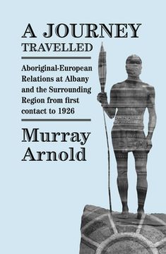 portada A Journey Travelled: Aboriginal-European relations at Albany and the surrounding region from first contact to 1926 (en Inglés)