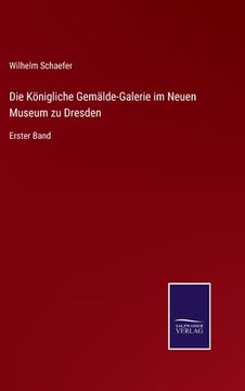 portada Die Königliche Gemälde-Galerie im Neuen Museum zu Dresden: Erster Band (en Alemán)