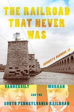 portada The Railroad That Never Was: Vanderbilt, Morgan, and the South Pennsylvania Railroad (Railroads Past and Present) (en Inglés)
