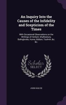 portada An Inquiry Into the Causes of the Infidelity and Scepticism of the Times: With Occasional Observations on the Writings of Herbert, Shaftesbury, Boling (in English)