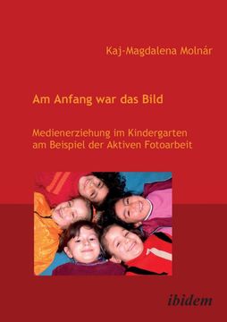 portada Am Anfang war das Bild. Medienerziehung im Kindergarten am Beispiel der Aktiven Fotoarbeit. (in German)