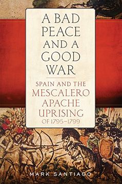 portada A bad Peace and a Good War: Spain and the Mescalero Apache Uprising of 1795-1799 (en Inglés)