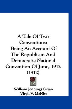 portada a tale of two conventions: being an account of the republican and democratic national convention of june, 1912 (1912) (in English)