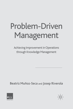 portada Problem Driven Management: Achieving Improvement in Operations Through Knowledge Management (en Inglés)
