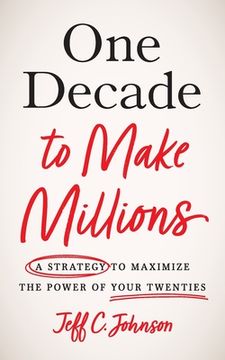 portada One Decade to Make Millions: A Strategy to Maximize the Power of Your Twenties
