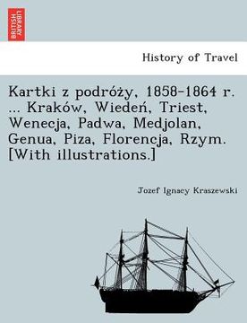 portada Kartki z podróży, 1858-1864 r. ... Kraków, Wiedeń, Triest, Wenecja, Padwa, Medjolan, Genua, Piza, Florencja, Rzym. [With illus (in Polaco)