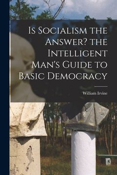 portada Is Socialism the Answer? the Intelligent Man's Guide to Basic Democracy