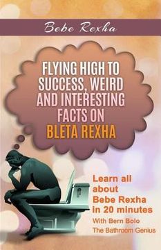 portada Bebe Rexha: Flying High to Success, Weird and Interesting Facts on Bleta Rexha! (en Inglés)