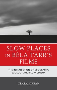 portada Slow Places in Béla Tarr's Films: The Intersection of Geography, Ecology, and Slow Cinema (en Inglés)