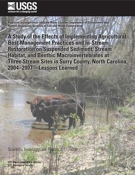 portada A Study of the Effects of Implementing Agricultural Best Management Practices and In-Stream Restoration on Suspended Sediment, Stream Habitat, and Ben (en Inglés)