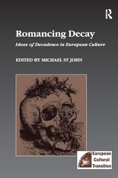 portada Romancing Decay: Ideas of Decadence in European Culture (Studies in European Cultural Transition)
