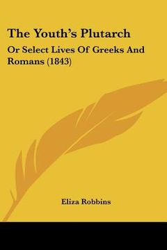 portada the youth's plutarch: or select lives of greeks and romans (1843) (en Inglés)