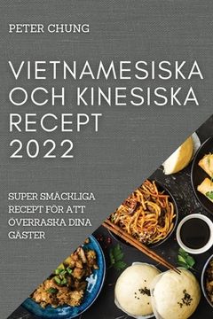 portada Vietnamesiska Och Kinesiska Recept 2022: Super Smäckliga Recept För Att Överraska Dina Gäster (en Sueco)