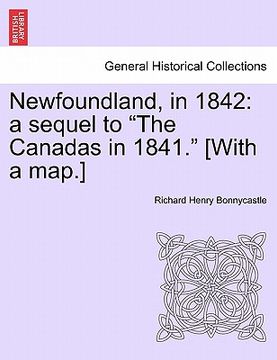 portada newfoundland, in 1842: a sequel to "the canadas in 1841." [with a map.] (in English)