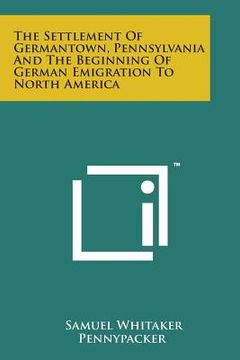 portada The Settlement of Germantown, Pennsylvania and the Beginning of German Emigration to North America (en Inglés)