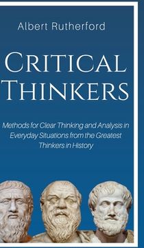 portada Critical Thinkers: Methods for Clear Thinking and Analysis in Everyday Situations from the Greatest Thinkers in History (en Inglés)