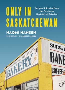 portada Only in Saskatchewan: Recipes & Stories From the Province’S Best-Loved Eaterie (in English)