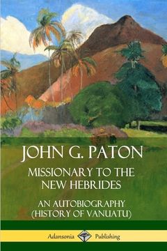 portada John G. Paton, Missionary to the New Hebrides: An Autobiography (History of Vanuatu) (en Inglés)