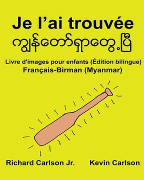 portada Je l'ai trouvée: Livre d'images pour enfants Français-Birman/Myanmar (Édition bilingue) (in French)