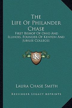 portada the life of philander chase: first bishop of ohio and illinois, founder of kenyon and jubilee colleges (en Inglés)