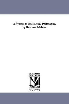 portada a system of intellectual philosophy. by rev. asa mahan. (en Inglés)