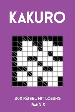 portada Kakuro 200 Rätsel mit Lösung Band 5: Kreuzsummen Rätselheft mit Lösung, Puzzle (en Alemán)