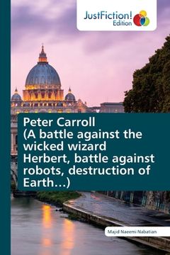portada Peter Carroll (A battle against the wicked wizard Herbert, battle against robots, destruction of Earth...) (in English)