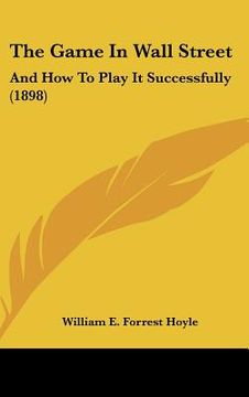 portada the game in wall street: and how to play it successfully (1898) (en Inglés)