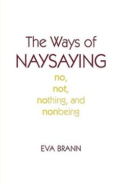 portada the ways of naysaying: no, not, nothing, and nonbeing (en Inglés)