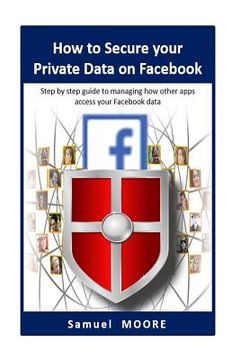 portada How to Secure your Private Data on Facebook: Step by step guide to managing how other apps access your Facebook data (2018 Revision) (in English)