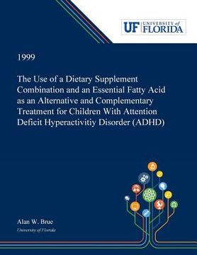 portada The Use of a Dietary Supplement Combination and an Essential Fatty Acid as an Alternative and Complementary Treatment for Children With Attention Defi (en Inglés)