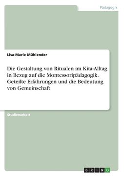 portada Die Gestaltung von Ritualen im Kita-Alltag in Bezug auf die Montessoripädagogik. Geteilte Erfahrungen und die Bedeutung von Gemeinschaft (in German)