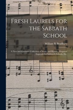portada Fresh Laurels for the Sabbath School: a New and Extensive Collection of Music and Hymns; Prepared Expressly for Sabbatch Schools, Etc. (in English)
