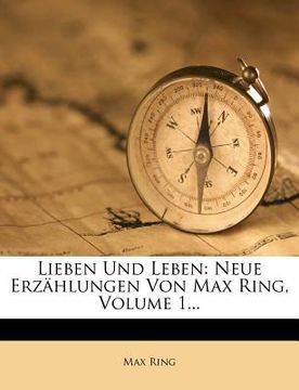 portada Lieben Und Leben: Neue Erzahlungen Von Max Ring, Volume 1...