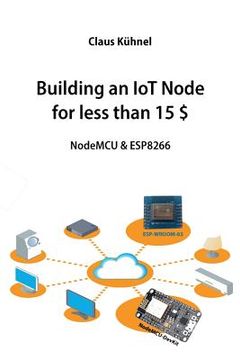 portada Building an IoT Node for less than 15 $: NodeMCU & ESP8266 (en Inglés)